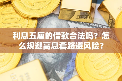 济南利息五厘的借款合法吗？怎么规避高息套路避风险？